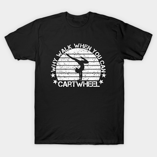 Why Walk When You Can Cartwheel For Girls Tumbling Gymnastics T-Shirt by issambak